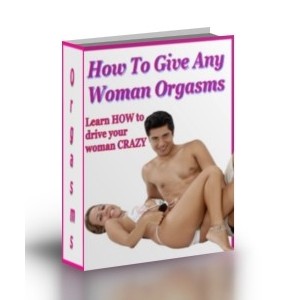 Give Any Woman An Orgasm-Achieve Orgasm After Orgasm